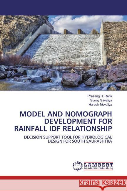 MODEL AND NOMOGRAPH DEVELOPMENT FOR RAINFALL IDF RELATIONSHIP : DECISION SUPPORT TOOL FOR HYDROLOGICAL DESIGN FOR SOUTH SAURASHTRA Rank, Prasang H.; Savaliya, Sunny; Movaliya, Haresh 9786202521017