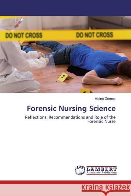 Forensic Nursing Science : Reflections, Recommendations and Role of the Forensic Nurse Gomes, Albino 9786202521321