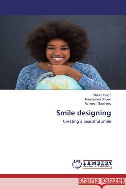 Smile designing : Creating a beautiful smile Singh, Shalini; Sridevi, Nandamuri; Sawhney, Asheesh 9786202521420 LAP Lambert Academic Publishing