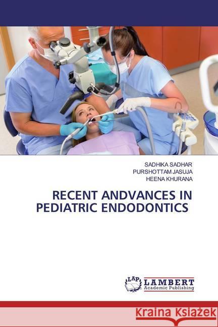 RECENT ANDVANCES IN PEDIATRIC ENDODONTICS SADHAR, SADHIKA; JASUJA, PURSHOTTAM; Khurana, Heena 9786202521505 LAP Lambert Academic Publishing