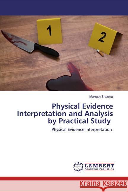 Physical Evidence Interpretation and Analysis by Practical Study : Physical Evidence Interpretation Sharma, Mukesh 9786202521727