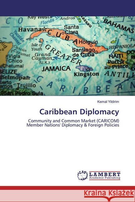 Caribbean Diplomacy : Community and Common Market (CARICOM) Member Nations' Diplomacy & Foreign Policies Yildirim, Kemal 9786202521819 LAP Lambert Academic Publishing