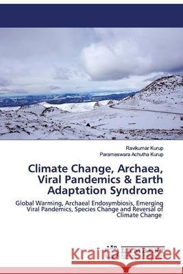 Climate Change, Archaea, Viral Pandemics & Earth Adaptation Syndrome Ravikumar Kurup, Parameswara Achutha Kurup 9786202522151 LAP Lambert Academic Publishing