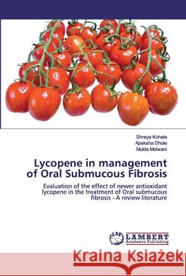 Lycopene in management of Oral Submucous Fibrosis Kohale, Shreya 9786202522175 LAP Lambert Academic Publishing