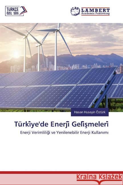 Türki ye'de Enerji Geli smeleri : Enerji Verimliligi ve Yenilenebilir Enerji Kullanimi Ozturk, Hasan Huseyin 9786202522243