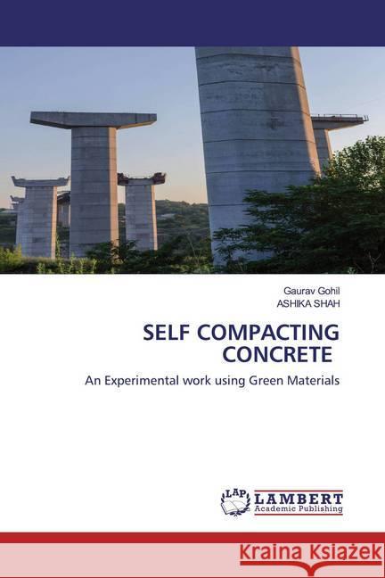 SELF COMPACTING CONCRETE : An Experimental work using Green Materials Gohil, Gaurav; SHAH, ASHIKA 9786202522441