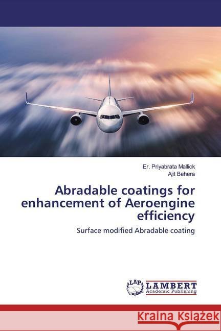 Abradable coatings for enhancement of Aeroengine efficiency : Surface modified Abradable coating Mallick, Er. Priyabrata; Behera, Ajit 9786202522694