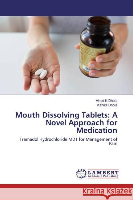 Mouth Dissolving Tablets: A Novel Approach for Medication : Tramadol Hydrochloride MDT for Management of Pain Dhote, Vinod K; Dhote, Kanika 9786202522755 LAP Lambert Academic Publishing