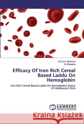 Efficacy Of Iron Rich Cereal Based Laddu On Hemoglobin G S S S Brahmini, G Sireesha 9786202522809 LAP Lambert Academic Publishing
