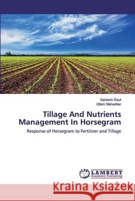 Tillage And Nutrients Management In Horsegram Santosh Raut, Uttam Mahadkar 9786202522861