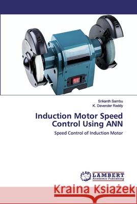Induction Motor Speed Control Using ANN Srikanth Sambu, K Devender Reddy 9786202522885 LAP Lambert Academic Publishing