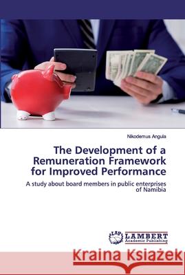 The Development of a Remuneration Framework for Improved Performance Nikodemus Angula 9786202522977 LAP Lambert Academic Publishing