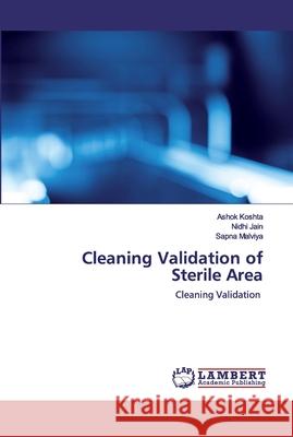 Cleaning Validation of Sterile Area Ashok Koshta, Nidhi Jain, Sapna Malviya 9786202522991