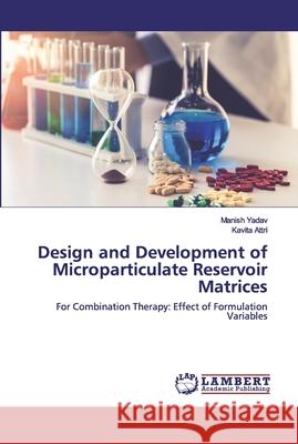 Design and Development of Microparticulate Reservoir Matrices Manish Yadav, Kavita Attri 9786202523042 LAP Lambert Academic Publishing