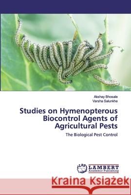 Studies on Hymenopterous Biocontrol Agents of Agricultural Pests Akshay Bhosale, Varsha Salunkhe 9786202523141