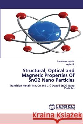 Structural, Optical and Magnetic Properties Of SnO2 Nano Particles Saravanakumar M, Agilan S 9786202523479