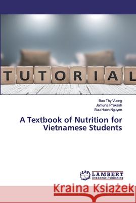 A Textbook of Nutrition for Vietnamese Students Bao Thy Vuong, Jamuna Prakash, Buu Huan Nguyen 9786202523530