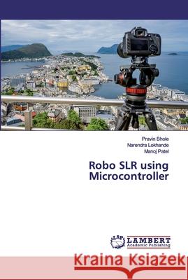 Robo SLR using Microcontroller Bhole, Pravin; Lokhande, Narendra; Patel, Manoj 9786202523714