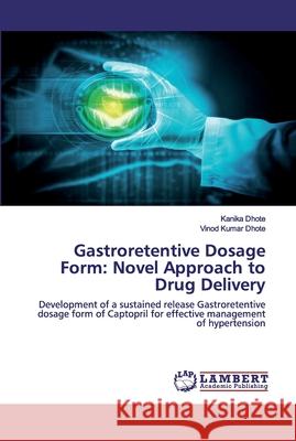 Gastroretentive Dosage Form: Novel Approach to Drug Delivery Kanika Dhote Vinod Kumar Dhote 9786202523943