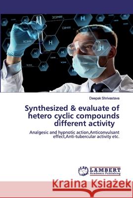 Synthesized & evaluate of hetero cyclic compounds different activity Deepak Shrivastava 9786202523981 LAP Lambert Academic Publishing
