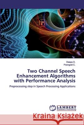 Two Channel Speech Enhancement Algorithms with Performance Analysis Deepa D, Poongodi C 9786202524261