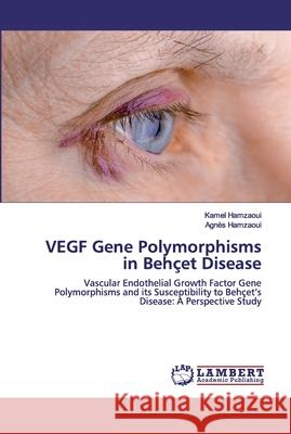 VEGF Gene Polymorphisms in Behçet Disease Kamel Hamzaoui, Agnès Hamzaoui 9786202524339 LAP Lambert Academic Publishing