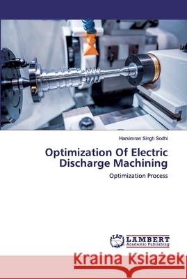 Optimization Of Electric Discharge Machining Harsimran Singh Sodhi 9786202524476