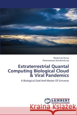 Extraterrestrial Quantal Computing Biological Cloud & Viral Pandemics Ravikumar Kurup, Parameswara Achutha Kurup 9786202524544 LAP Lambert Academic Publishing