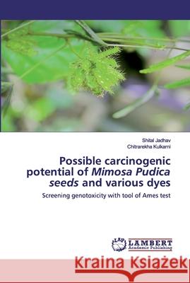 Possible carcinogenic potential of Mimosa Pudica seeds and various dyes Jadhav, Shital 9786202524803