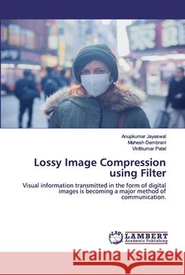 Lossy Image Compression using Filter Jayaswal, Anupkumar 9786202525039 LAP Lambert Academic Publishing