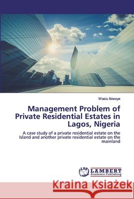 Management Problem of Private Residential Estates in Lagos, Nigeria Ibiwoye, Wasiu 9786202525060 LAP Lambert Academic Publishing