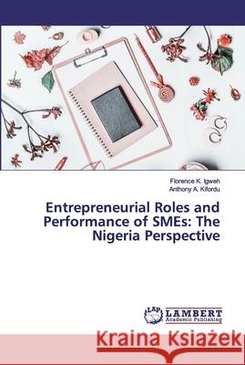 Entrepreneurial Roles and Performance of SMEs: The Nigeria Perspective Igweh, Florence K.; Kifordu, Anthony A. 9786202525220 LAP Lambert Academic Publishing