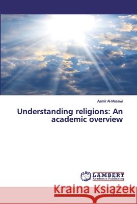 Understanding religions: An academic overview Aamir Al-Mosawi 9786202525268 LAP Lambert Academic Publishing