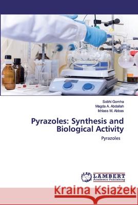 Pyrazoles: Synthesis and Biological Activity Sobhi Gomha, Magda A Abdallah, Ikhlass M Abbas 9786202525305