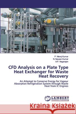 CFD Analysis on a Plate Type Heat Exchanger for Waste Heat Recovery Manoj Kumar, P. 9786202525381 LAP Lambert Academic Publishing