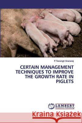 Certain Management Techniques to Improve the Growth Rate in Piglets P Tensingh Gnanaraj 9786202525404 LAP Lambert Academic Publishing