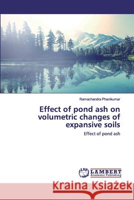 Effect of pond ash on volumetric changes of expansive soils Ramachandra Phanikumar 9786202525589