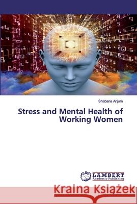 Stress and Mental Health of Working Women Anjum, Shabana 9786202525695 LAP Lambert Academic Publishing