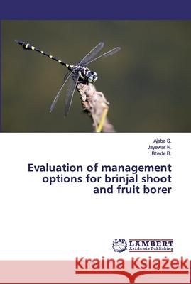 Evaluation of management options for brinjal shoot and fruit borer S., Ajabe; N., Jayewar; B., Bhede 9786202525848 LAP Lambert Academic Publishing