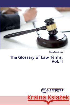 The Glossary of Law Terms. Vol. II Ibragimova, Sitora 9786202526302 LAP Lambert Academic Publishing