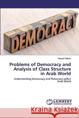 Problems of Democracy and Analysis of Class Structure in Arab World Yildirim, Kemal 9786202526494 LAP Lambert Academic Publishing
