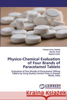 Physico-Chemical Evaluation of Four Brands of Paracetamol Tablets Debella, Tesfaya Achau 9786202526524 LAP Lambert Academic Publishing