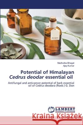 Potential of Himalayan Cedrus deodar essential oil Bhagat, Madhulika; Kumar, Ajay 9786202526609 LAP Lambert Academic Publishing