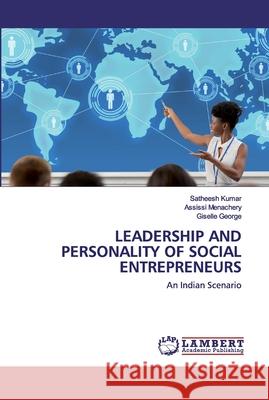 Leadership and Personality of Social Entrepreneurs Satheesh Kumar, Assissi Menachery, Giselle George 9786202526630 LAP Lambert Academic Publishing