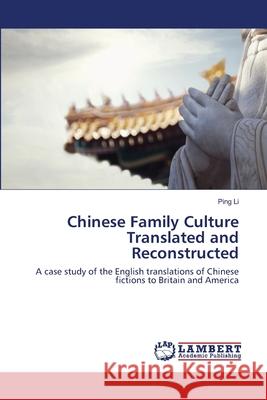 Chinese Family Culture Translated and Reconstructed Li, Ping 9786202527033