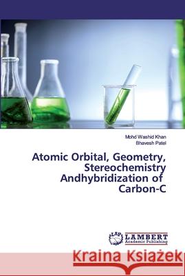 Atomic Orbital, Geometry, Stereochemistry Andhybridization of Carbon-C Khan, Mohd Washid; Patel, Bhavesh 9786202527149