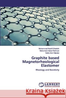 Graphite based Magnetorheological Elastomer Muhammad Kashfi Shabdin, Mohd Azizi Abdul Rahman, Saiful Amri Mazlan 9786202527316