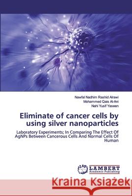 Eliminate of cancer cells by using silver nanoparticles Nawfal Nadhim Rashid Alrawi, Mohammed Qais Al-Ani, Nahi Yusif Yaseen 9786202527415