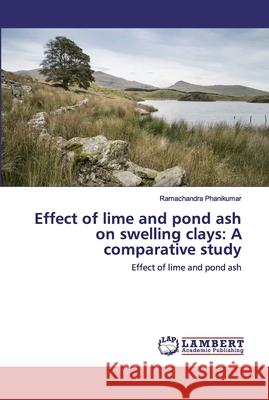 Effect of lime and pond ash on swelling clays: A comparative study Phanikumar, Ramachandra 9786202527545