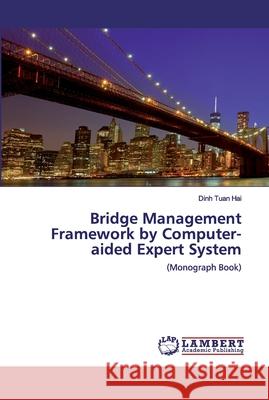 Bridge Management Framework by Computer-aided Expert System Dinh Tuan Hai 9786202527613